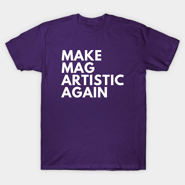 Make MAG Artistic Again (White text) T-Shirt by Half In Half Out Podcast